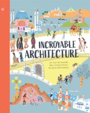 Incroyable Architecture - Un tour du monde des constructions les plus étonnantes -Album - Dès 8 ans