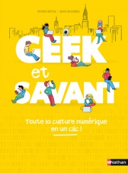 Geek et savant - La culture numérique en 1 clic !  - dès 9 ans 