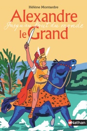 Alexandre le Grand - Jusqu'au bout du monde - Dès 10 ans