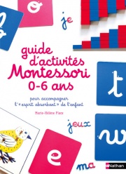 Le guide d'activités Montessori de 0 à 6 ans - 200 activités faciles à réaliser à la maison + les grands principes de la pédagogie Montessori expliqués
