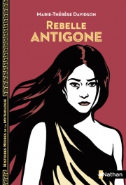 Rebelle Antigone - Histoires noires de la Mythologie - Dès 12 ans