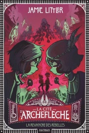 La cité d'Archeflèche - Tome 3 La revanche des rebelles - Dès 9 ans