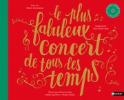 Le plus fabuleux concert de tous les temps -  Une aventure musicale extraordinaire autour du monde,  dès 4 ans