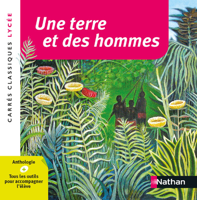Une terre et des hommes - Anthologie - Edition pédagogique Lycée - Carrés classiques Nathan