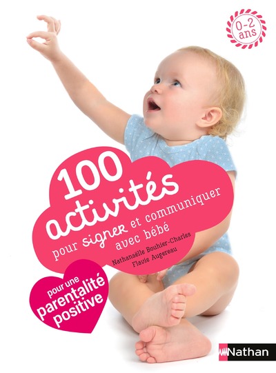 100 activités pour signer et communiquer avec bébé - Apprendre plus de 100 signes du quotidien - jeux et comptines à signer avec bébé