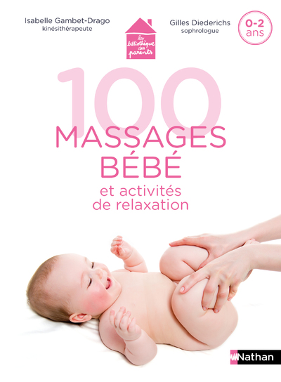 100 massages bébé et activités de relaxation - Pour apprendre à masser son bébé dès la naissance et jusqu'à 2 ans