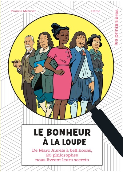 Le bonheur à la loupe - 20 philosophes livrent leurs secrets - Tout public