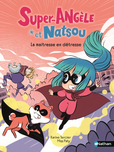 Super-Angèle et Natsou : La maîtresse en détresse - Un récit pétillant, mêlant humour et imagination, dès 6 ans